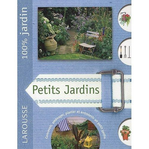 Petits jardins. Le guide indispensable pour créer et entretenir un beau jardin dans un espace restr