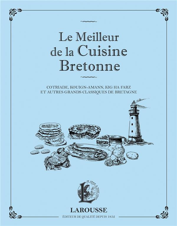 Le meilleur de la cuisine bretonne. Cotriade, kouign-amann, kig ha farz et autres grands classiques