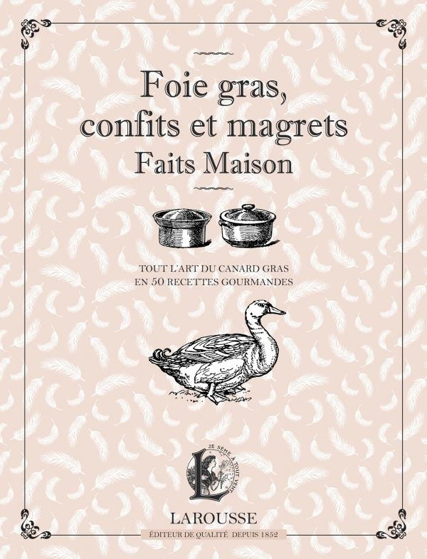 Foie gras, confits et magrets faits maison. Tout l'art du canard gras en 50 recettes gourmandes