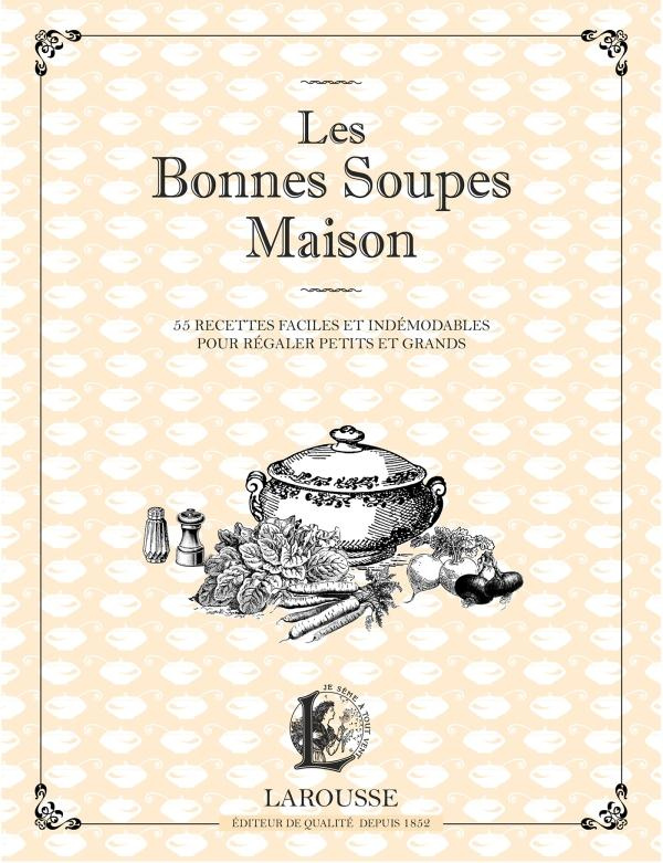 Les Bonnes Soupes Maison. Minestrone, soupes maraîchères, bouillabaisse, potage Saint-Germain et aut