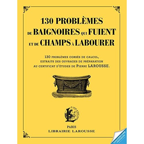 130 problèmes de baignoires qui fuient et de champs à labourer. 130 problèmes corsés de calcul, extr