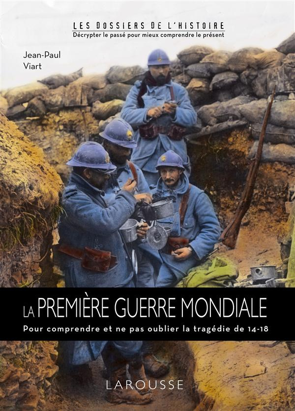 La Première Guerre Mondiale. Pour comprendre et ne pas oublier la tragédie de 14-18