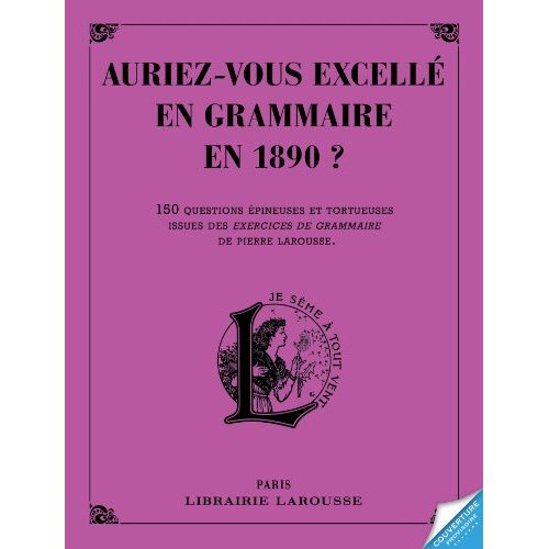 Auriez-vous eu le premier prix de grammaire en 1890 ? 150 questions épineuses et tortueuses issues d