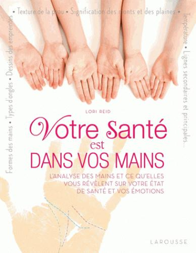 Votre santé est dans vos mains. L'analyse des mains et ce qu'elles vous révèlent sur votre état de s