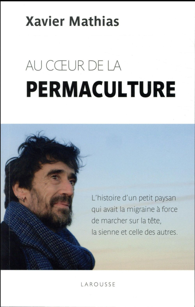 Au coeur de la permaculture. L'histoire d'un petit paysan qui avait la migraine a force de marcher s