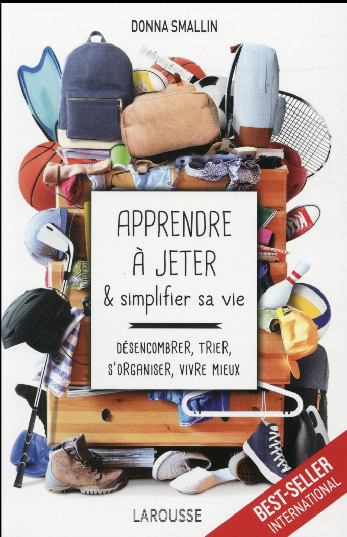 Apprendre à jeter et simplifier sa vie. Désencombrer, trier, s'organiser, vivre mieux