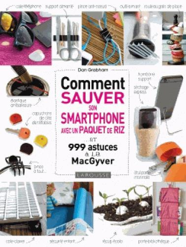 Comment sauver son Smartphone avec un paquet de riz ? ... et 999 astuces à la MacGyver