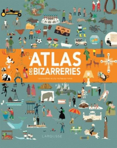 L'atlas des bizarreries. Les anecdotes les plus insolites au monde