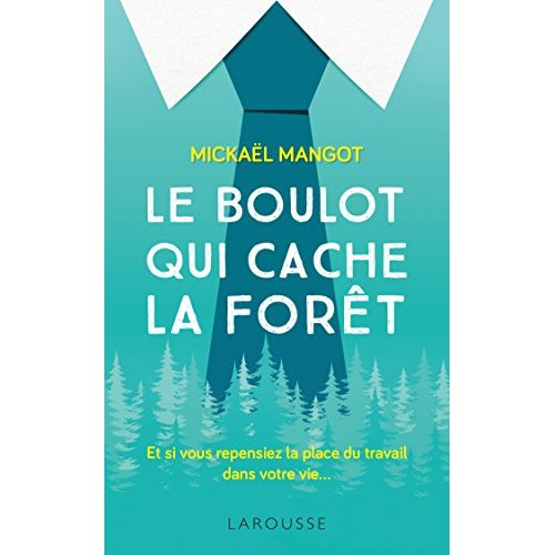 Le boulot qui cache la forêt. Et si vous repensiez la place du travail dans votre vie...