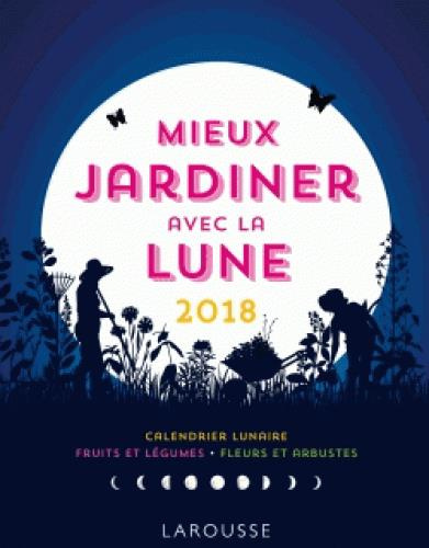 Mieux jardiner avec la lune. Edition 2018