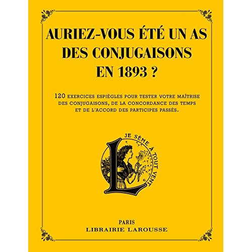 Auriez-vous été un as des conjugaisons en 1893 ? 120 questions difficiles et charmantes issues des E