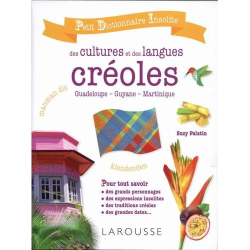 Petit dictionnaire insolite des cultures et des langues créoles. Guadeloupe, Guyane, Martinique