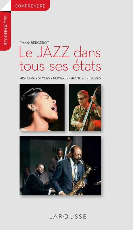 Le jazz dans tous ses états. Histoires, styles, foyers, grandes figures