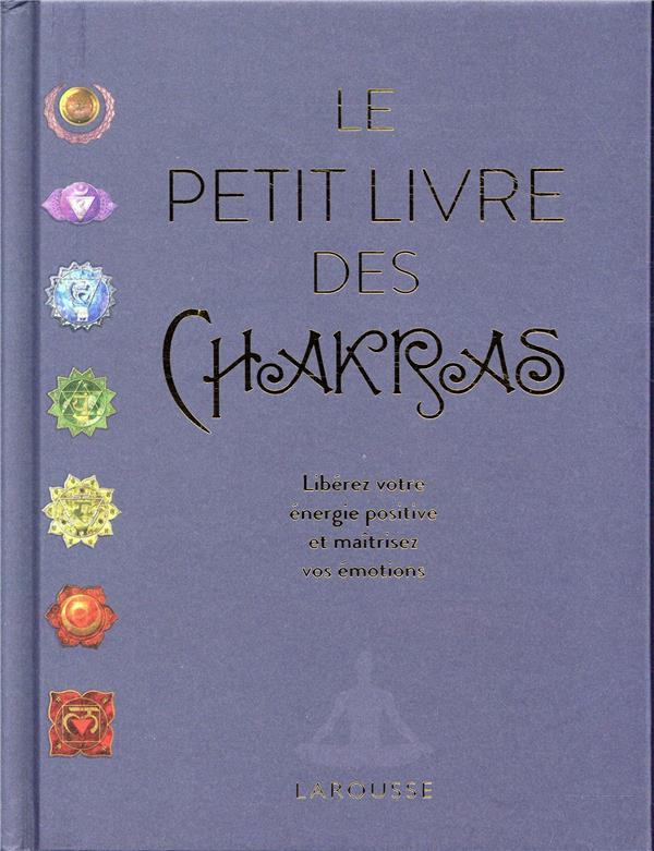 Le petit livre des chakras. Libérez votre énergie positive et maîtrisez vos émotions