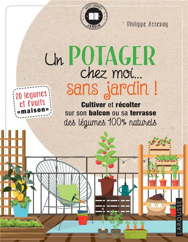 Un potager chez moi... sans jardin ! Cultiver et récolter sur son balcon ou sa terrasse des légumes