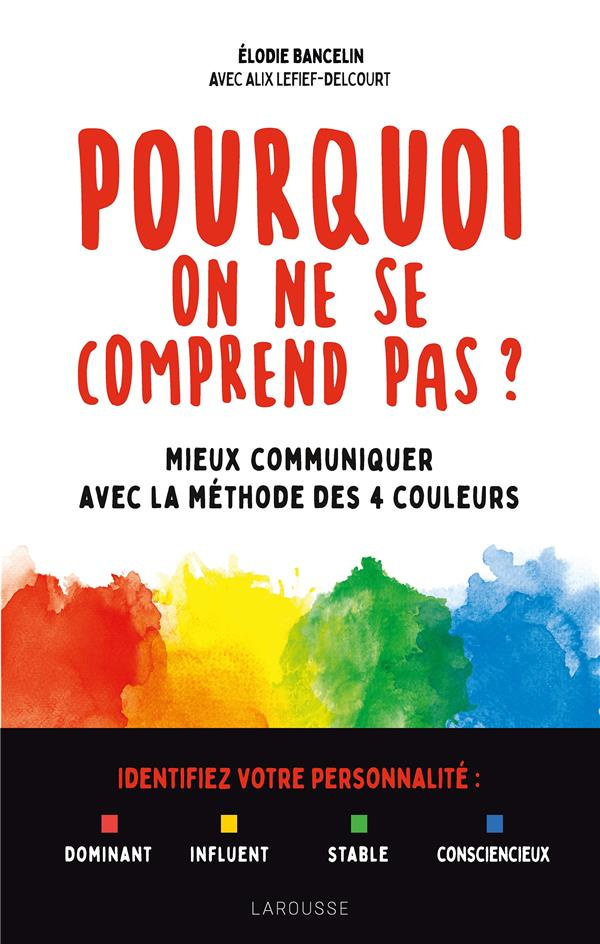 Pourquoi on ne se comprend pas ?. Mieux communiquer avec la méthode des 4 couleurs