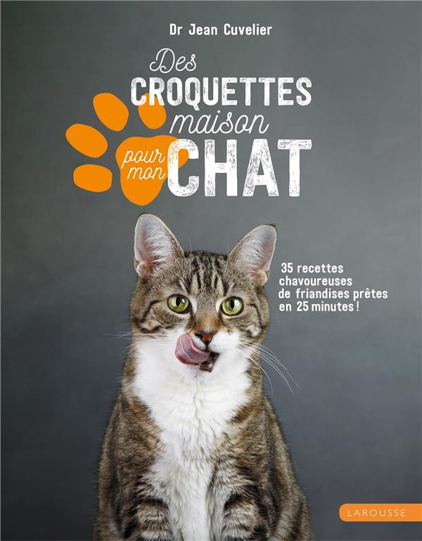 Des croquettes maison pour mon chat. 35 recettes chavoureuses de friandises prêtes en 25 minutes !