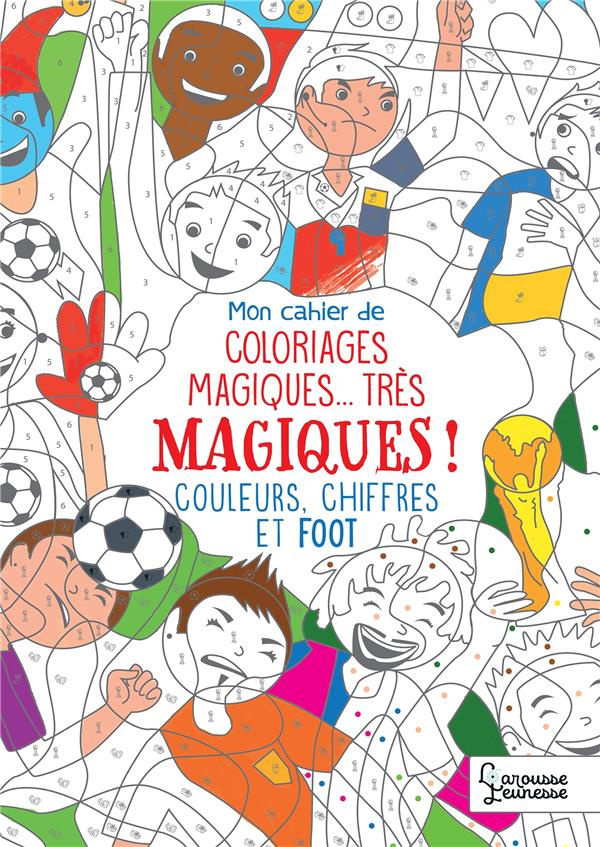 Mon cahier de coloriages magiques... très magiques ! Couleurs, chiffres et foot