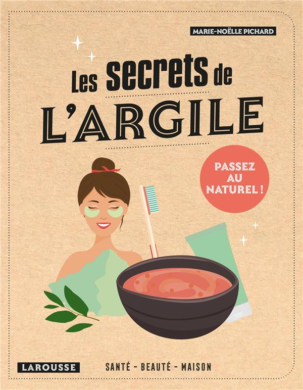 Les secrets de l'argile. Santé, beauté, maison