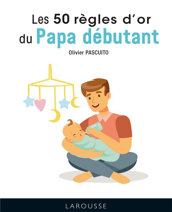 Les 50 règles d'or du Papa débutant