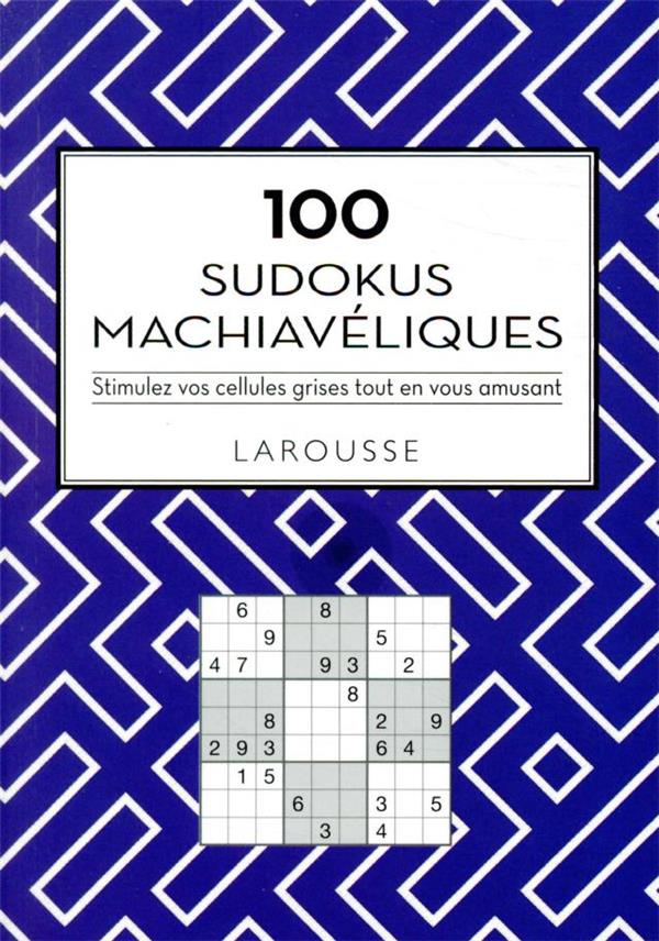 100 Sudokus machiavéliques. Stimulez vos cellules grises tout en vous amusant