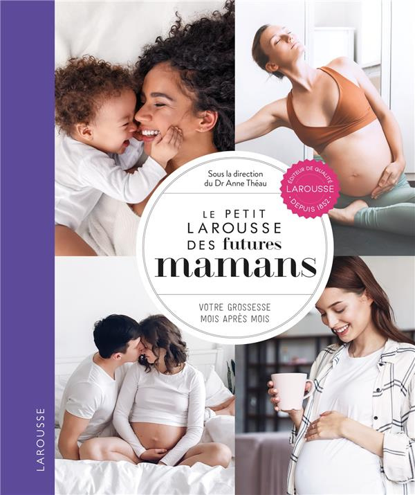 Le Petit Larousse des futures mamans. Votre grossesse mois après mois