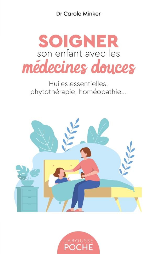 Soigner son enfant avec les médecines douces. Huiles essentielles, phytothérapie, homéopathie