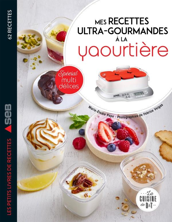 Mes recettes ultra-gourmandes à la yaourtière. Spécial Multidélices