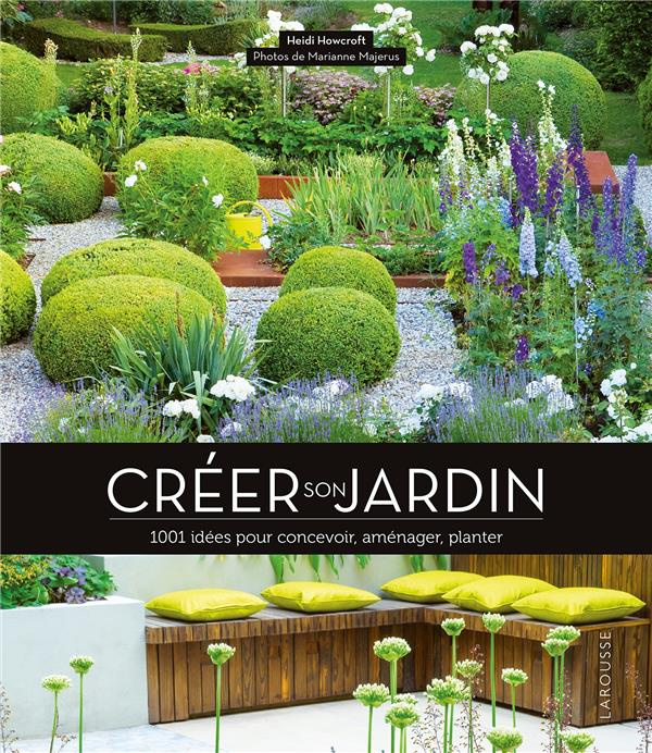 Créer son jardin. 1001 idées pour concevoir, aménager, planter