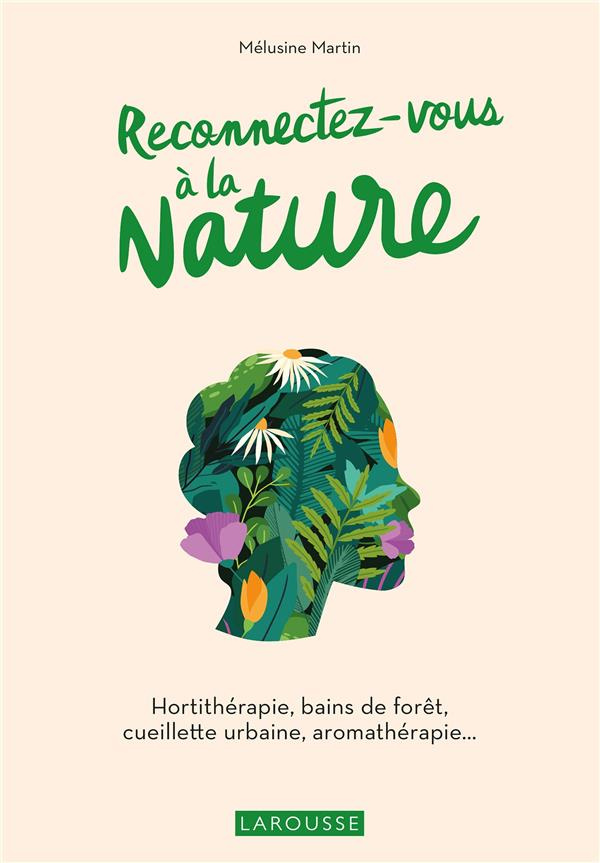 Reconnectez-vous à la nature. Hortithérapie, bains de forêt, cueillette urbaine, aromathérapie...