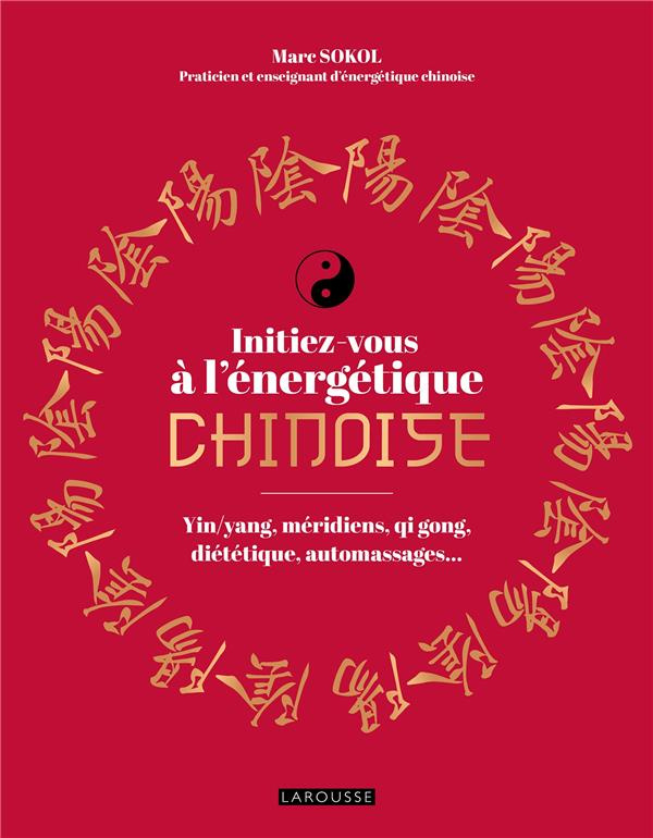 Initiez-vous à l'énergétique chinoise ! Yin/yang, méridiens, qi gong, diététique, automassages...