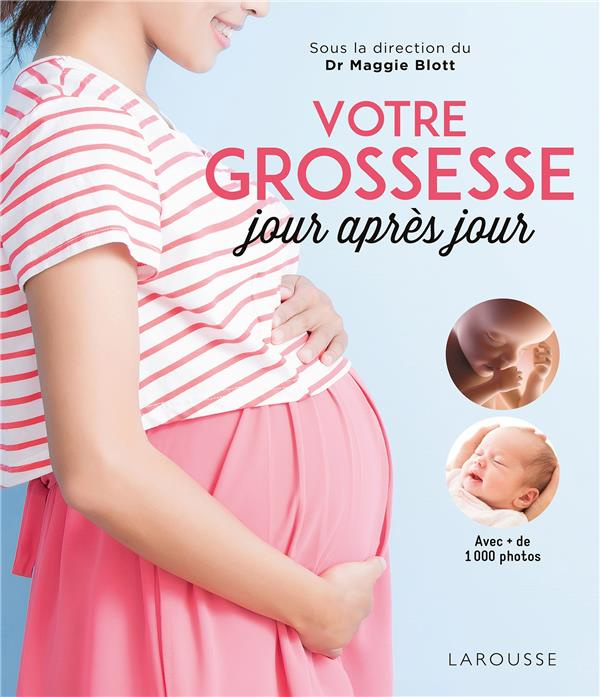 Votre grossesse jour après jour. Avec les conseils d'une équipe d'experts et des images étonnantes p