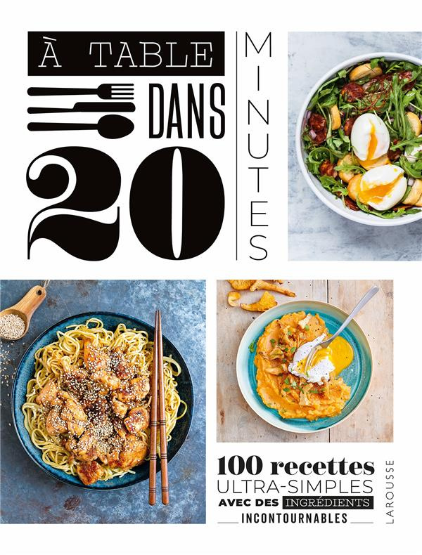 A table dans 20 minutes ! 100 recettes ultra-simples avec des ingrédients incontournables