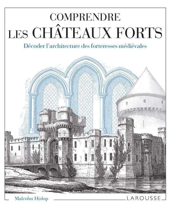 Comprendre les châteaux forts. Décoder l'architecture des forteresses médiévales