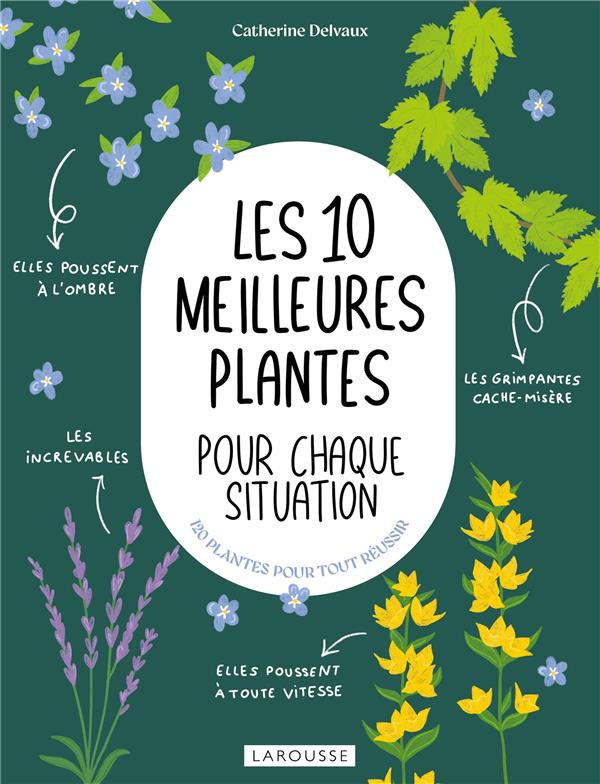 Les 10 meilleures plantes pour chaque situation. 120 plantes pour tout réussir