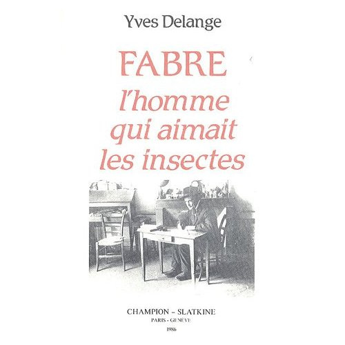 FABRE, L'HOMME QUI AIMAIT LES INSECTES. NATURALISTE TOTAL ET PEDAGOGUE DU XIXE SIECLE. AVEC UNE PRE