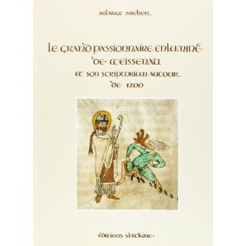 LE GRAND PASSIONNAIRE ENLUMINE DE WEISSENAU ET SON SCRIPTORIUM AUTOUR DE 1200.