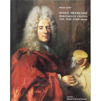 ECOLE FRANCAISE. PEINTURES ET PASTELS DES 16 17 ET 18 SIECLE DU MUSEE D'ART ET D'HISTOIRE DE GENEVE