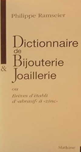 DICTIONNAIRE DE BIJOUTERIE ET JOAILLERIE OU BREVES D'ETABLI, D' ABRASIF A ZINC.
