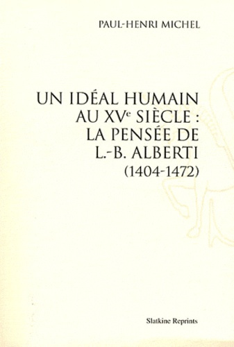 UN IDEAL HUMAIN AU XVE SIECLE : LA PENSEE DE L.-B. ALBERTI (1404-1472). (1930).