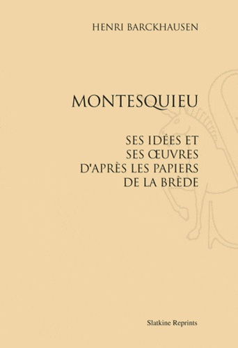 MONTESQUIEU. SES IDEES ET SES OEUVRES D'APRES LES PAPIERS DE LA BREDE. (1907)