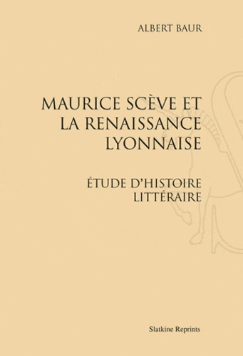 MAURICE SCEVE ET LA RENAISSANCE LYONNAISE; ETUDE D'HISTOIRE LITTERAIRE. (1906)