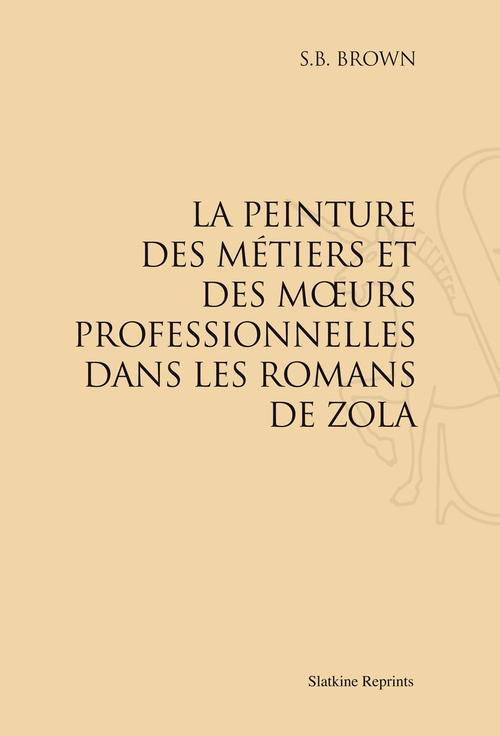 LA PEINTURE DES METIERS ET DES MOEURS PROFESSIONNELLES DANS LES ROMANS DE ZOLA. (1928)