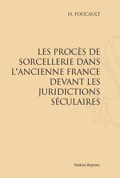 LES PROCES DE SORCELLERIE DANS L'ANCIENNE FRANCE DEVANT LES JURIDICTIONS SECULAIRES. (1907)