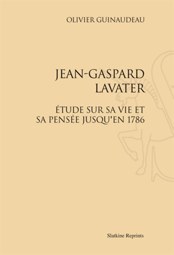 JEAN-GASPARD LAVATER. ETUDE SUR SA VIE ET SA PENSEE JUSQU'EN 1786. (1924)