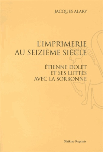 L'IMPRIMERIE AU SEIZIEME SIECLE. ETIENNE DOLET ET SES LUTTES AVEC LA SORBONNE. (1898)