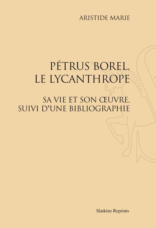 PETRUS BOREL, LE LYCANTHROPE. SA VIE ET SON OEUVRE. SUIVI D'UNE BIBLIOGRAPHIE. (1922).