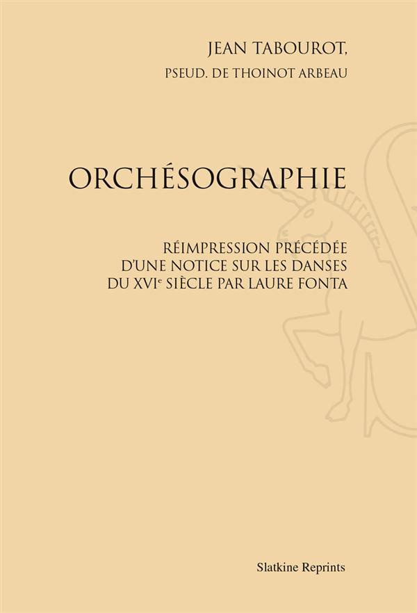 ORCHESOGRAPHIE. PRECEDE D'UNE NOTICE SUR LES DANSES DU XVIE SIECLE PAR LAURE FONTA. (1888)