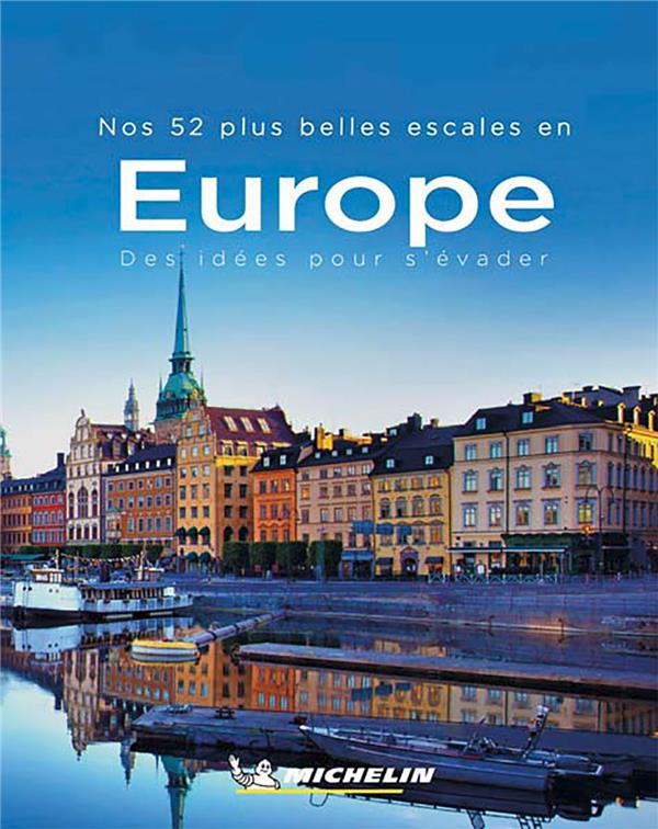 Nos 52 plus belles escales en Europe. Des idées pour s'évader