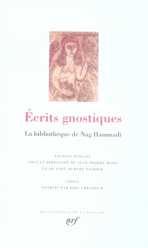 Ecrits gnostiques. La bibliothèque de Nag Hammadi